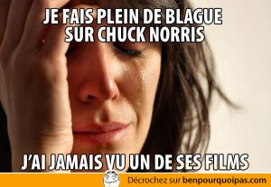 Ben pourquoi pas - pires problemes de la vie - Faire des blagues sur Chuck Norris sans avoir vu ses films
