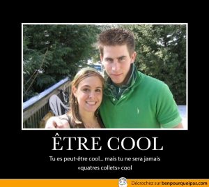 Tu crois peut-être que tu es cool... mais tu ne le seras jamais «4 collets cool»