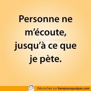 Personne ne m'écoute, jusqu'à ce que je pète