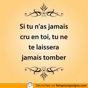 Si tu n'as jamais cru en toi... tu ne te laissera jamais tomber