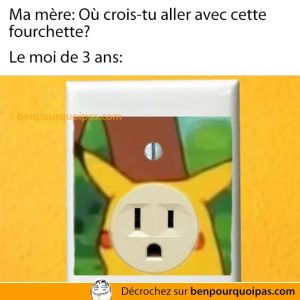 Tu vas ou avec cette fourchette?