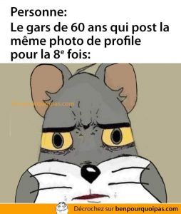 Le gars dans la soixantaine qui post la même photo de profile pour la 8e fois