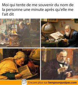 Moi qui tente de me souvenir du nom de la personne une minute après qu'elle me l'ait dit