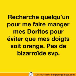 Personne recherché pour me faire manger mes Doritos...