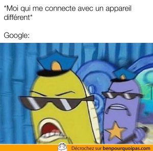 La police Google quand tu utilises un nouvel appareil pour te connecter