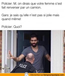 quand la police rapporte que ta femme a eu un accident