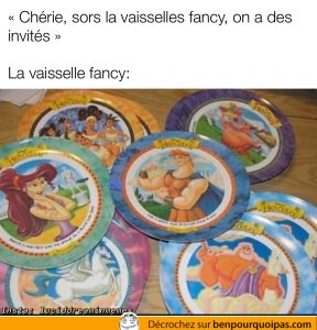 Quand tu sors la vaisselle fancy pour la visite