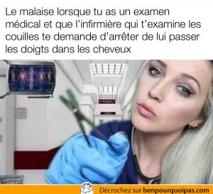 Quand l'infirmière t'examines les parties et que tu lui passe la main dans les cheveux