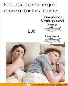 femme crois que son marie pense a une autre femme mais il se demande comment les poissons fumeraient si c'était possible