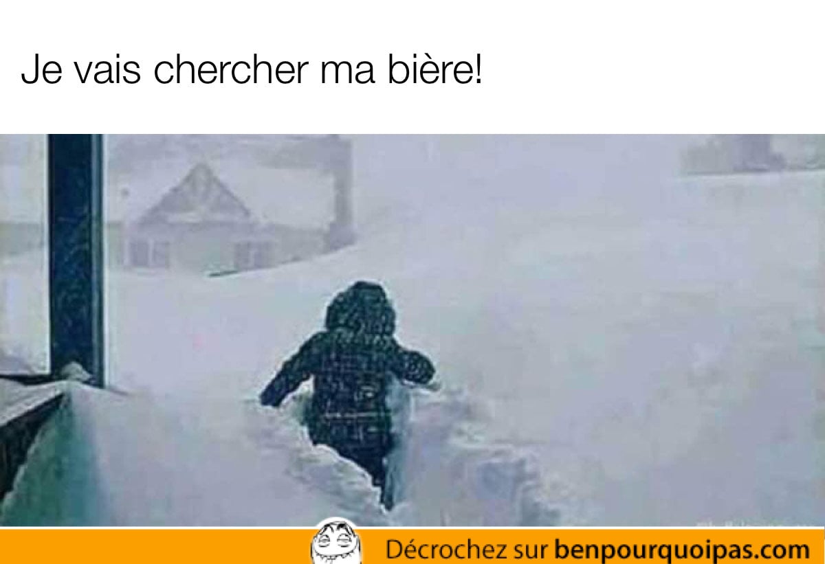 Je m'en fous de la tempête de neige, je vais chercher ma bière