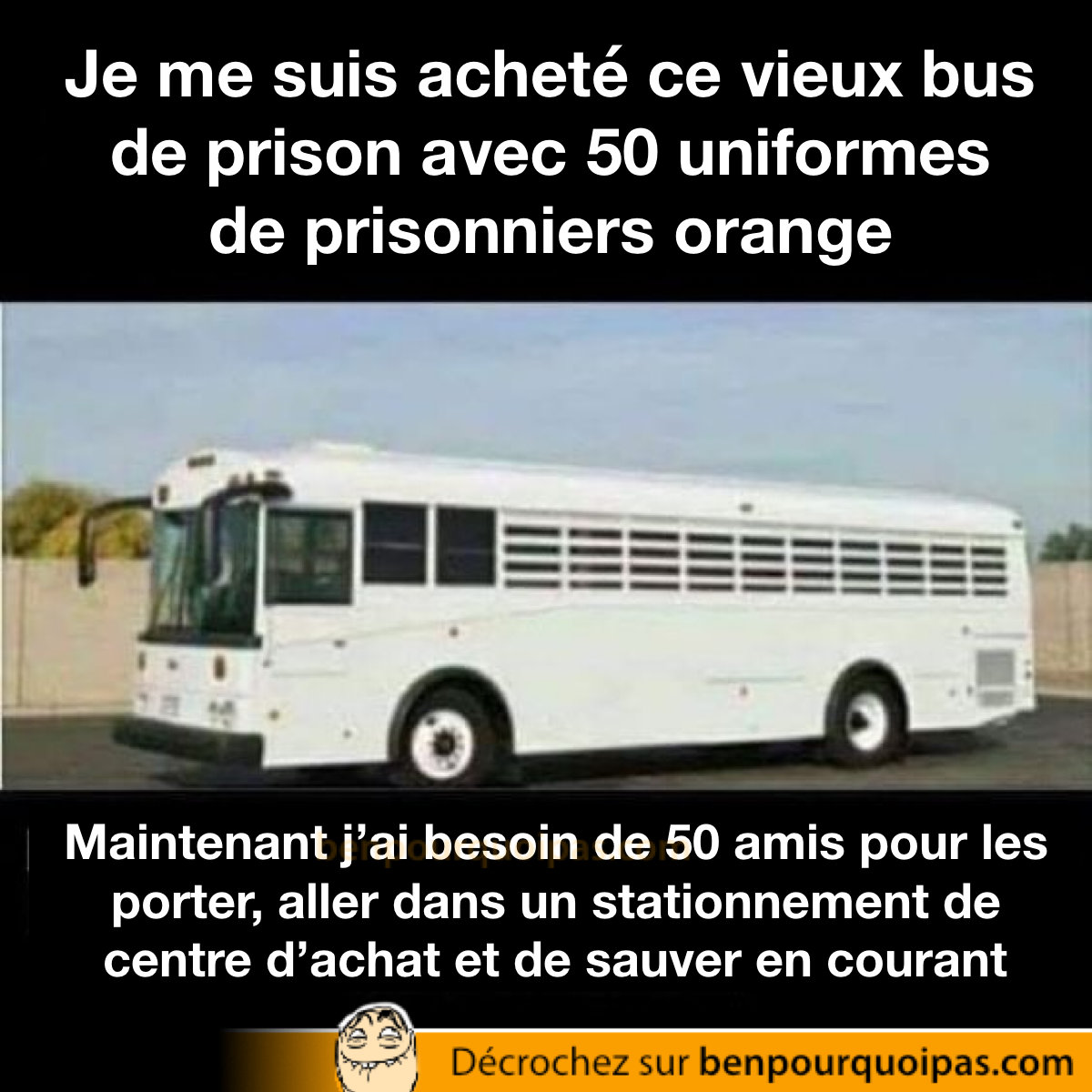 Acheter un bus de prison, habiller 50 personnes en prisonniers et les relâcher dans un stationnement de centre d'achat