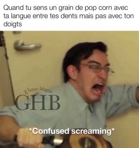 Sentir un grain de maïs soufflé entre tes dents avec ta langue mais pas avec ton doigts