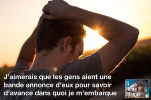 J'aimerais que les gens aient une bande annonce d'eux pour savoir d'avance dans quoi je m'embarque
