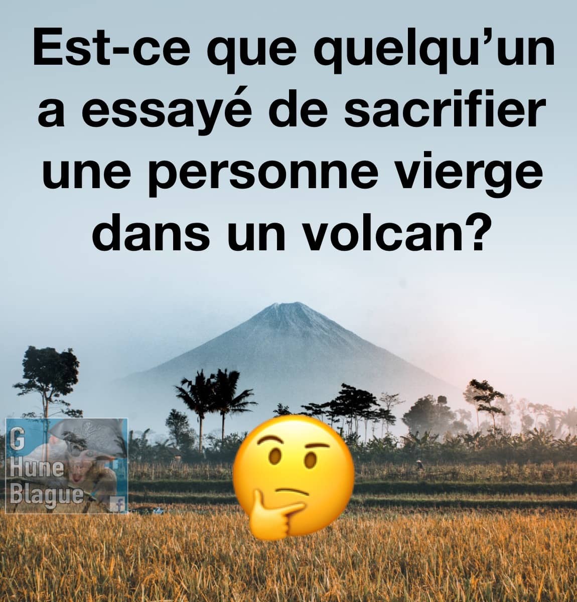 Ça va tellement mal, est-ce que quelqu'un a essayé de sacrifier une personne vierge dans un volcan?