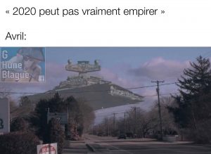 Quand tu te dis que 2020 peut par empirer... Avril se pointe avec l'empire galactique qui envahi la terre star wars
