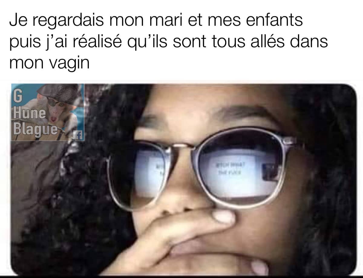 Quand tu réalises que ton mari et tes enfants sont tous allés dans ton vagin