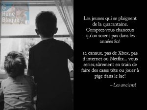 Les jeunes qui se plaignent de la quarantaine doivent se compter chanceux de ne pas vivre dans les années 80! Pax de xbox, pas d'internet, pas de netflix