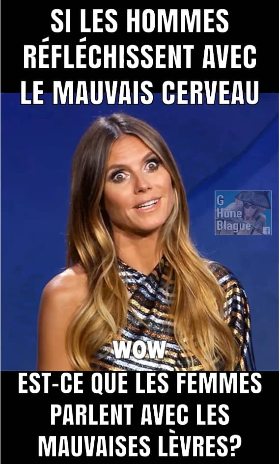 Si Les Hommes Pensent Avec Le Mauvais Cerveau Est Ce Que Les Femmes Parlent Avec Les Mauvaises Levres Blagues Et Images Droles Ben Pourquoi Pas Humour