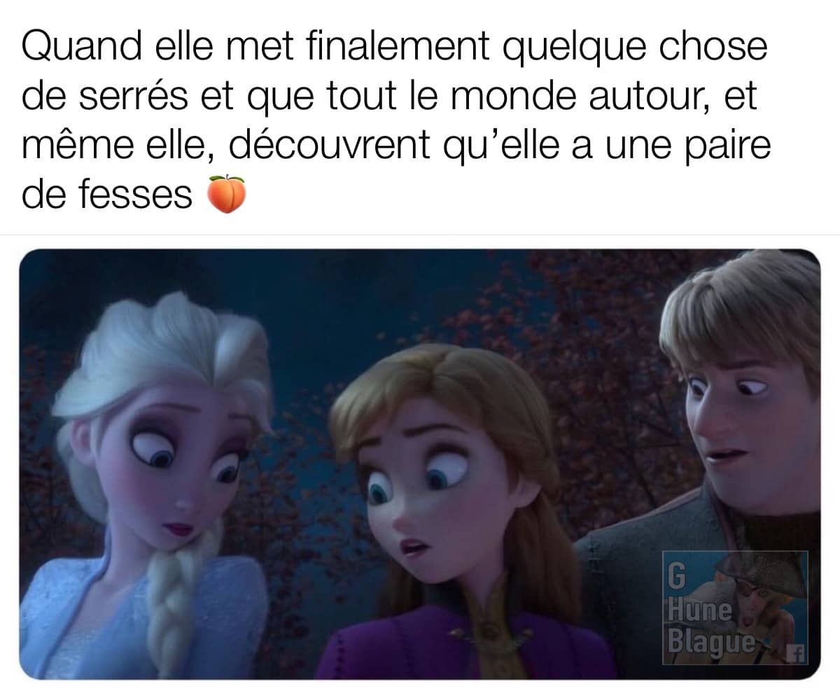 Quand elle met finalement quelque chose d'ajusté et que tout le monde autour et même elle remarque qu'elle a une paire de fesses