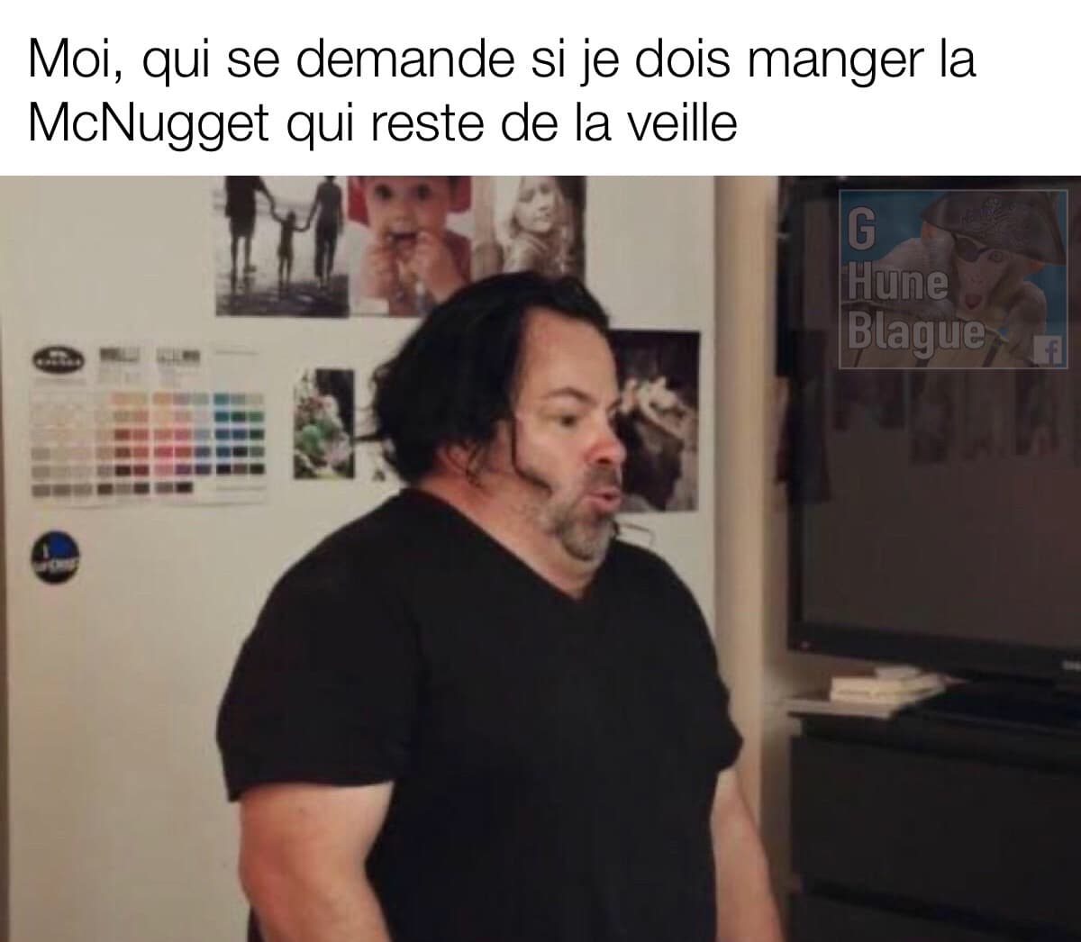 Moi qui se demande si je dois manger la nugget qui reste de la veille...