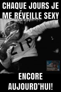 Chaque jour je me réveille sexy... encore aujourd'hui!