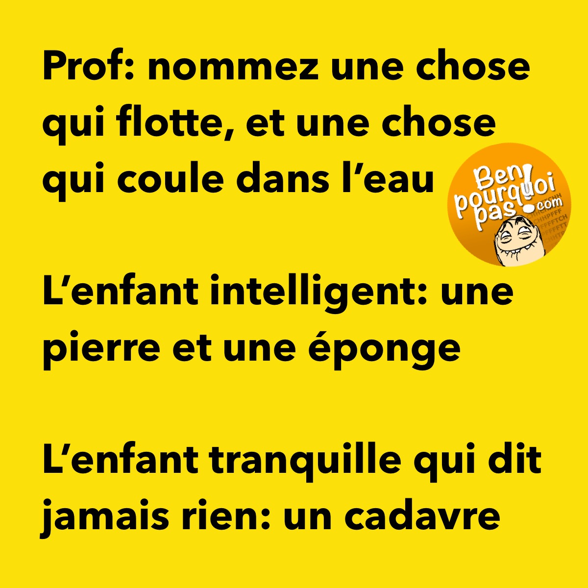 Quand l'enflait tranquille au fond de la classe décide de parler... mais oui en effet, un cadavre ça flotte et ça coule