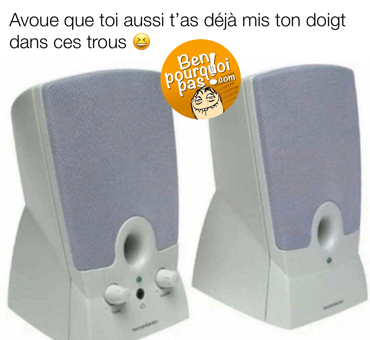 Avoue que toi aussi t'as déjà mis ton doigt dans ce trou
