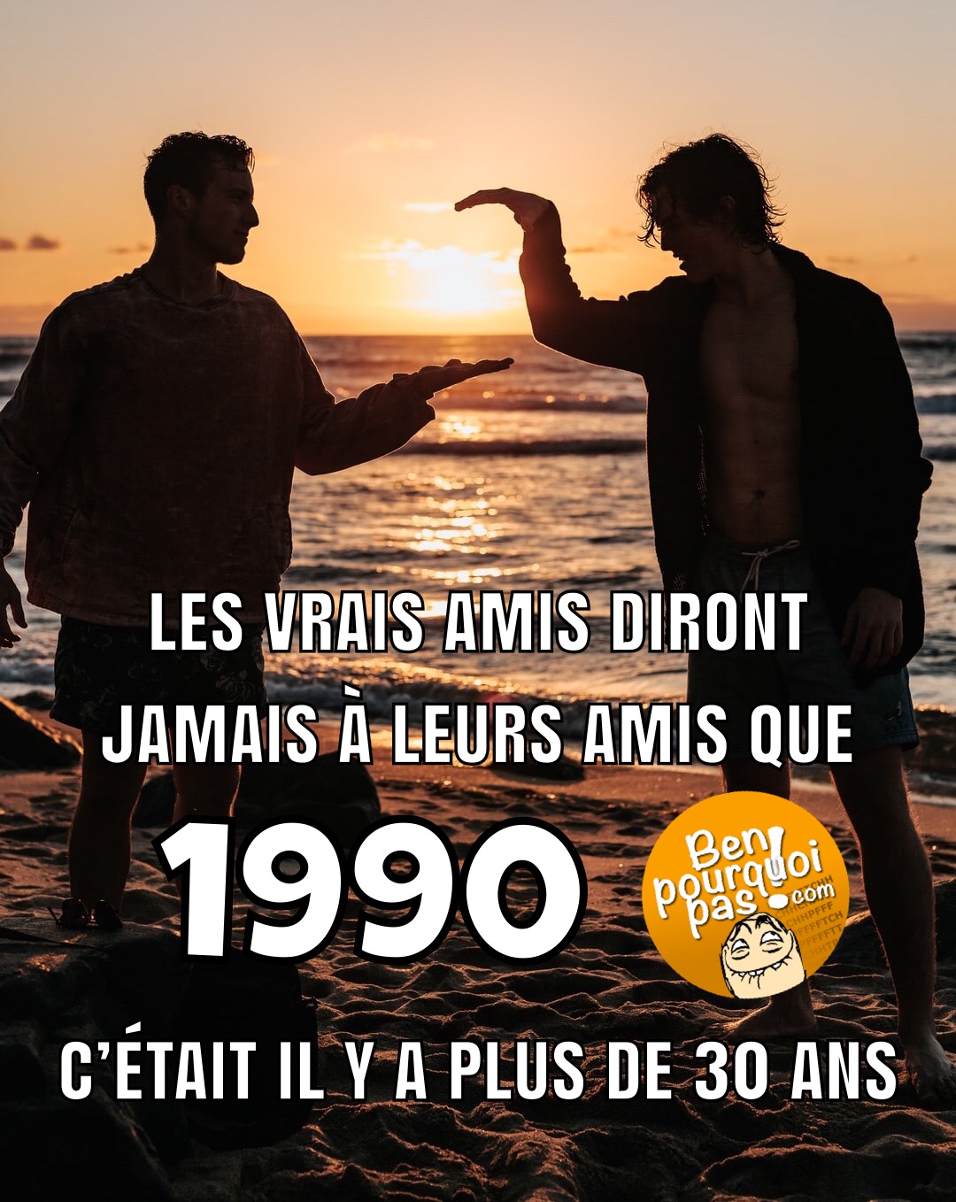 Comment reconnaître des vrais amis: ils ne dirons jamais que 1990 c'était il y a 30 ans