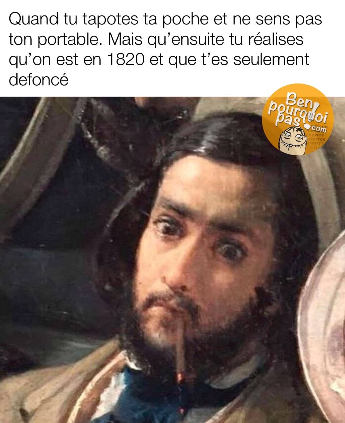 Cette fois où tu étais vraiment trop défoncé, tu a même changé d'époque, vivement 1820