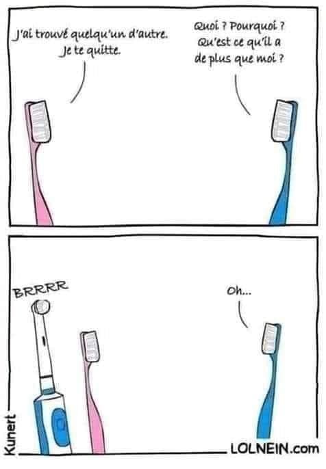 Des brosses à dents: Quand ta copine te quitte et que tu lui demande ce qu'il a de plus que toi...