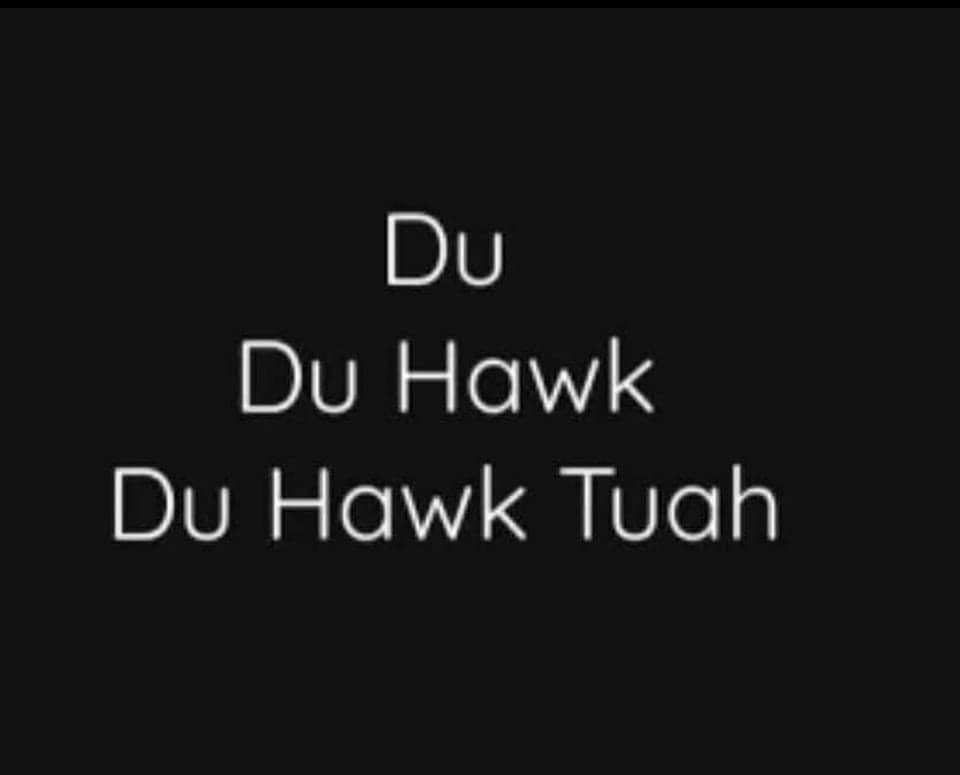 Du... Du Hawk... Du Hawk Tuah (qui l'a dit en chantant?) sur l'air de Du Hast de Remstein