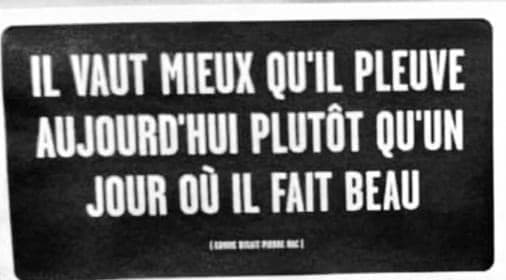 Il vaut mieux qu'il pleuve aujourd'hui plutôt qu'un jour où il fait beau