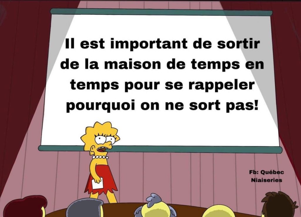 Il est important de sortir de la maison de temps en temps pour se rappeler pourquoi on ne sort pas!