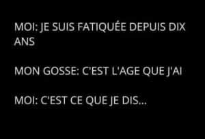 Expliquer à tes enfant depuis combien de temps tu es fatiguée
