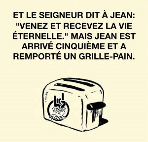 ET LE SEIGNEUR DIT À JEAN: "VENEZ ET RECEVEZ LA VIE ÉTERNELLE." MAIS JEAN EST ARRIVÉ CINQUIÈME ET A REMPORTÉ UN GRILLE-PAIN.