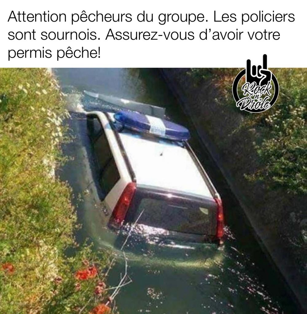 Attention à tous les pêcheurs, assurez-vous d'avoir votre permis. La police est partout! La voiture de police est dans l'eau!