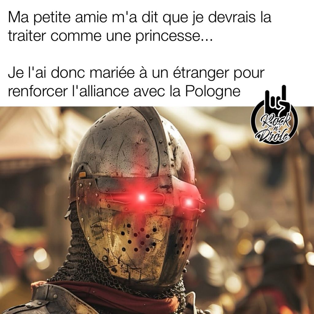 Quand elle te demande de la traiter comme une princesse. tu la marie a un étrangé pour renforcer l'alliance avec la Pologne 