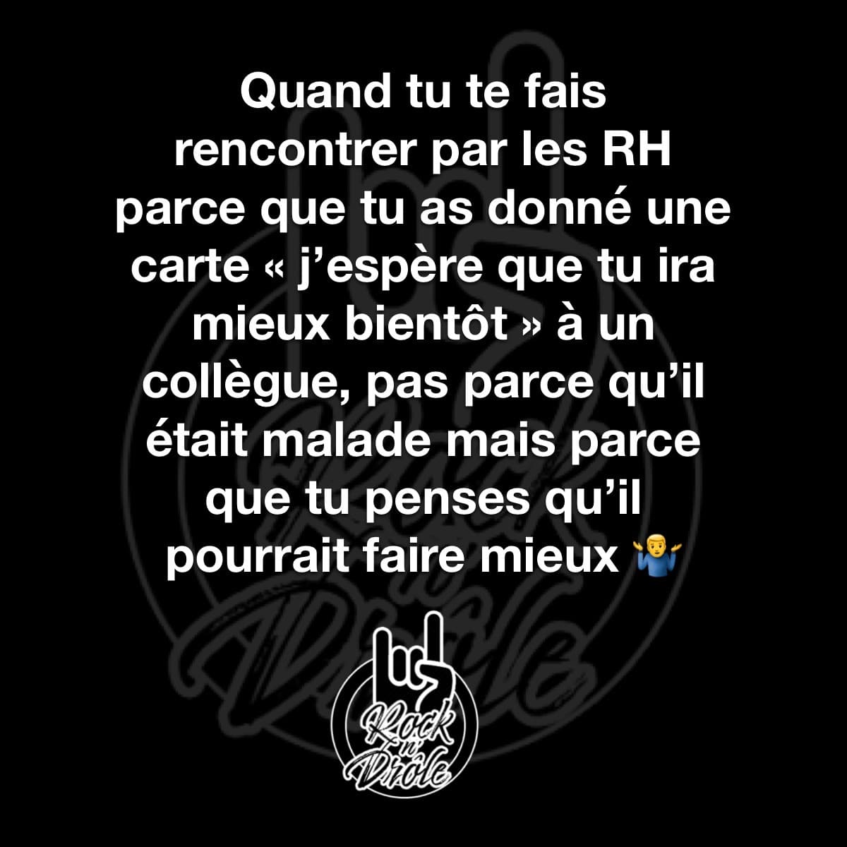 Quand tu te fais rencontrer par les RH parce que tu as donné une carte « j'espère que tu ira mieux bientôt » à un collègue, pas parce qu'il était malade mais parce que tu penses qu'il pourrait faire mieux