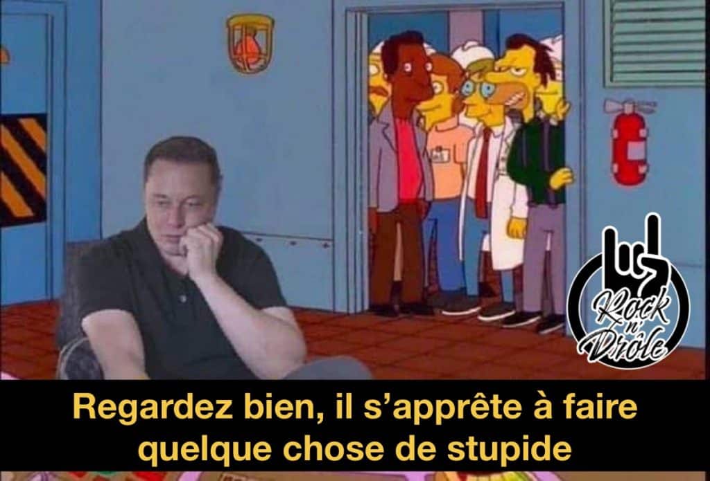 Quand on regarde Elon Musk aller, on ne peut s'empêcher de penser à cette référence des Simpsons car on sais qu'il fera quelque chose de stupide