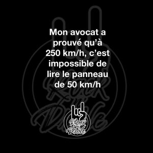 Mon avocat a prouvé qu'à 250 km/h, c'est impossible de lire le panneau de 50 km/h