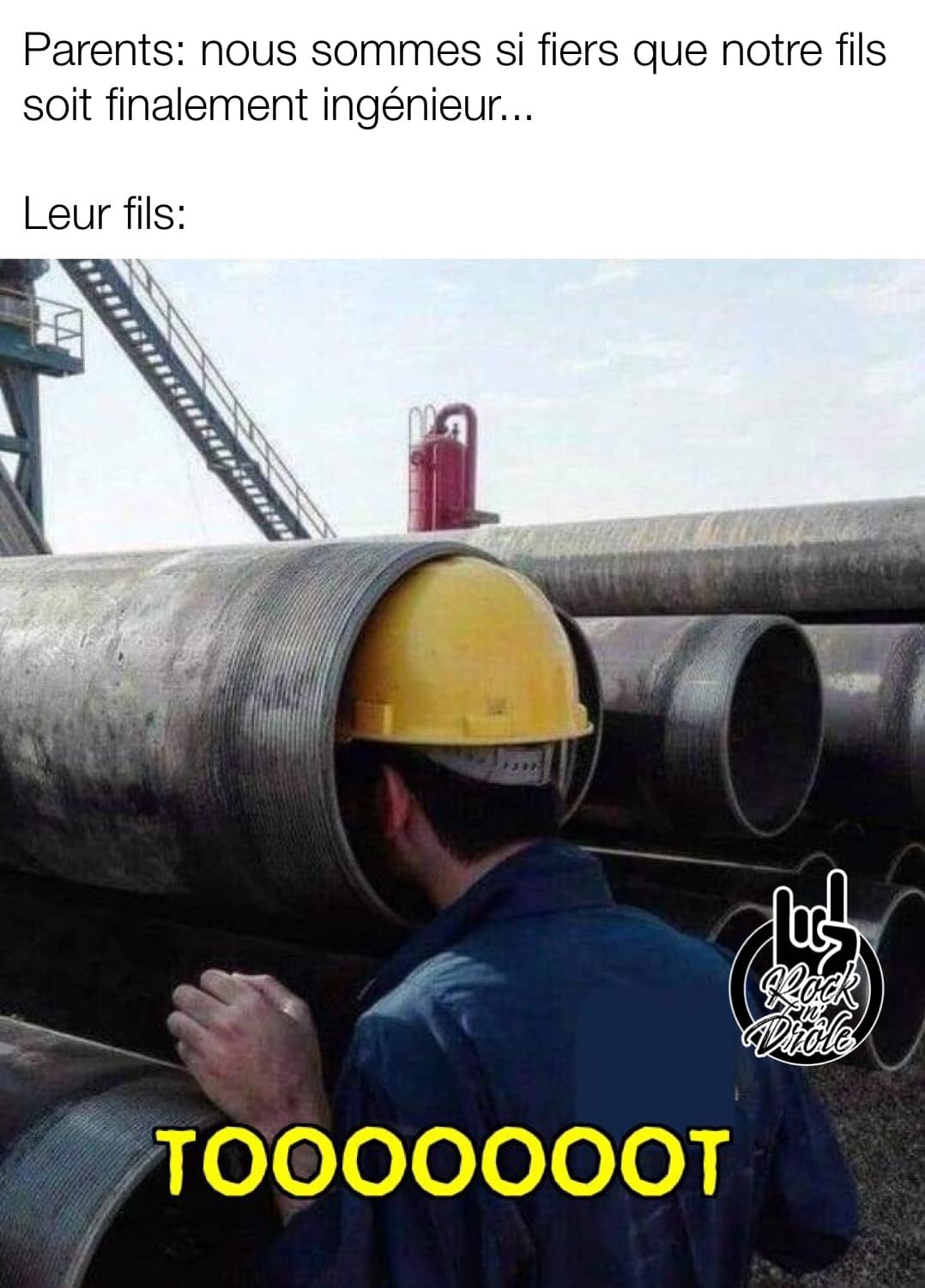nous sommes si fiers que notre fils soit finalement ingénieur... mais que lui s'amuse a faire des sont dans un grand tuyau