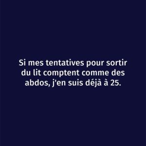 Lorsqu'il s'agit de fitness, chaque geste compte! Si mes tentatives pour sortir du lit comptent comme des abdos, j'en suis déjà à 25.