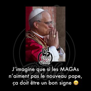 Si les MAGAs n'aiment pas le nouveau pape Léon XIV, j'imagine que ça doit être le bon qui a été élu