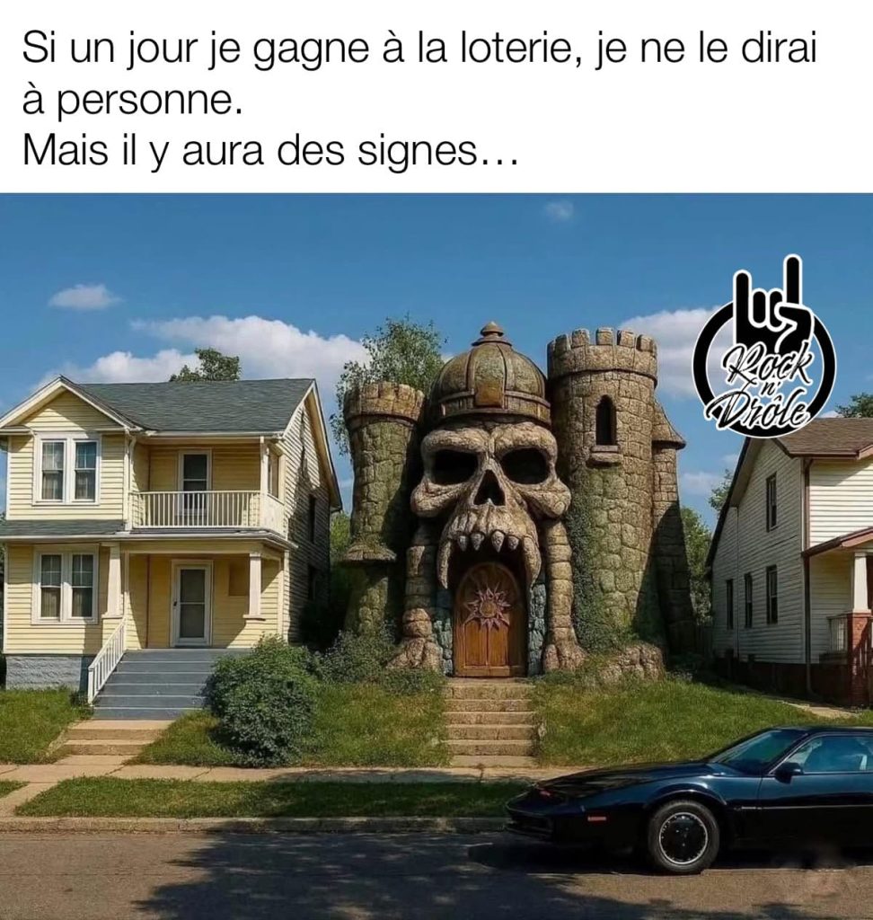 Si un jour je gagne à la loterie, je ne le dirai à personne. Mais il y aura des signes... il a remplacé sa maison par le chateau de pierre de Skeletor He-Man