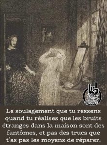 Le soulagement que tu ressens quand tu réalises que les bruits étranges dans la maison sont des fantômes, et pas des trucs que t'as pas les moyens de réparer.