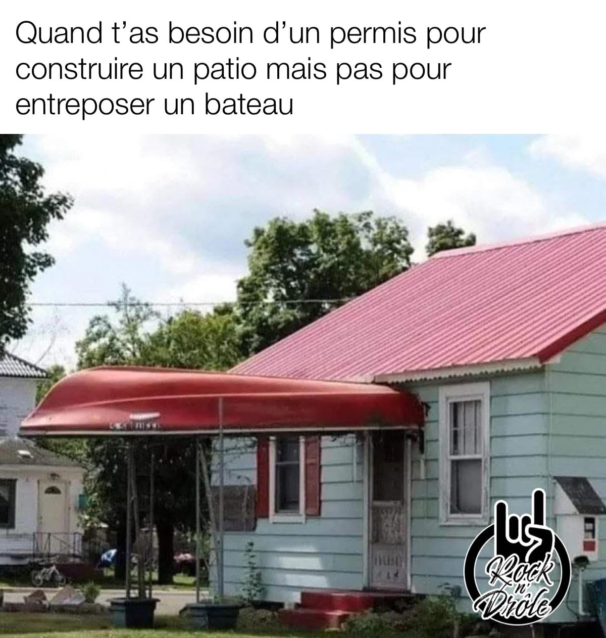Quand t'as besoin d'un permis pour construire un patio mais pas pour entreposer un bateau. Il se sert d'un bateau à l'envers comme toit pour son porche de maison
