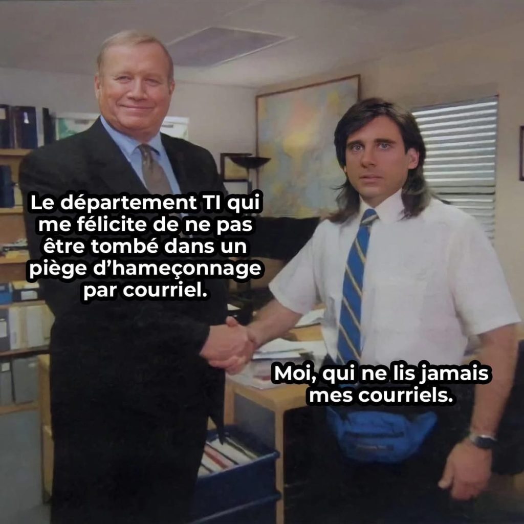 Le département Ti qui me félicite de ne pas être tombé dans un piège d'hameçonnage. Moi, qui ne lis jamais mes courriels. The Office meme
