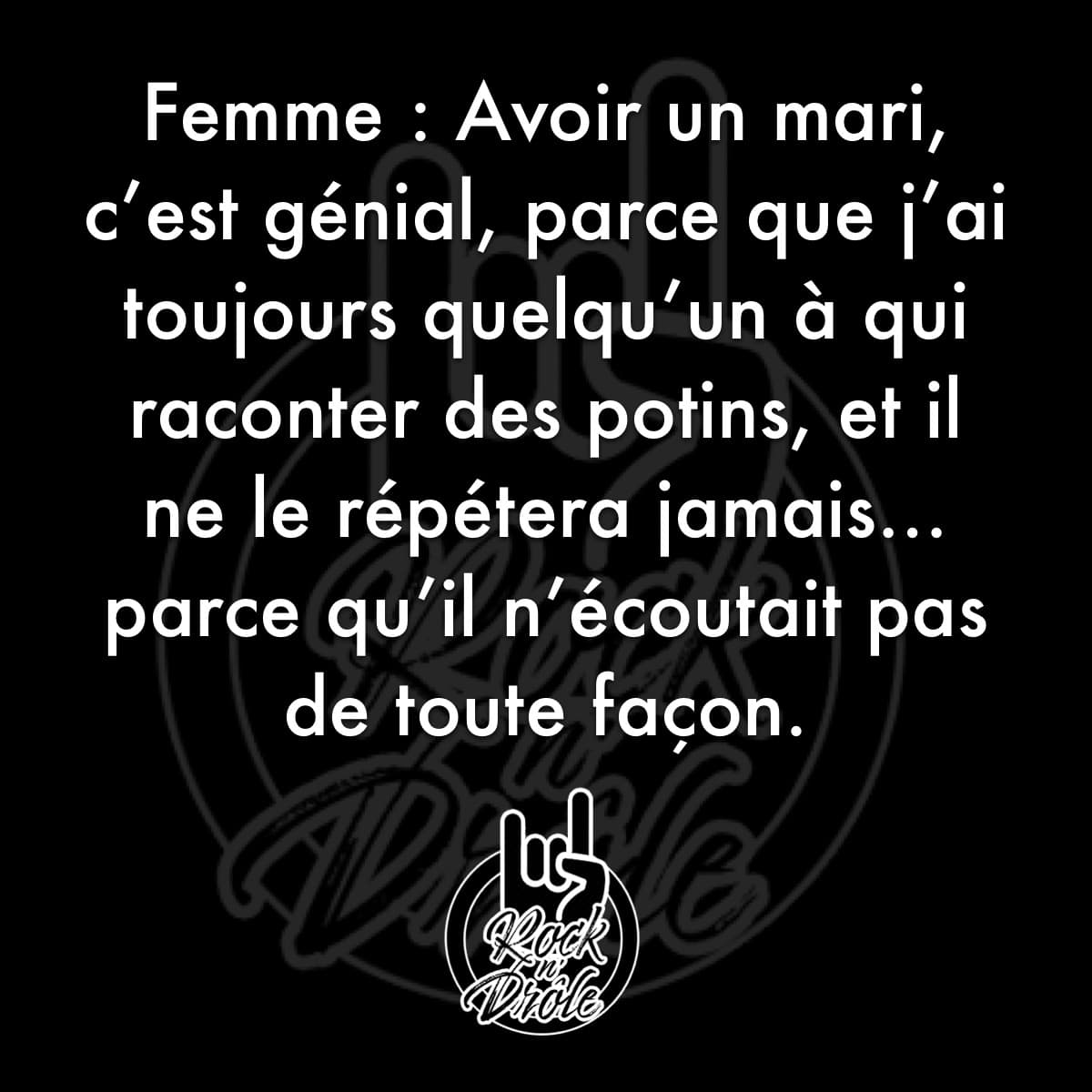 Femme : Avoir un mari, c'est génial, parce que j'ai toujours quelqu'un à qui raconter des potins, et il ne le répétera jamais... parce qu'il n'écoutait pas de toute façon.