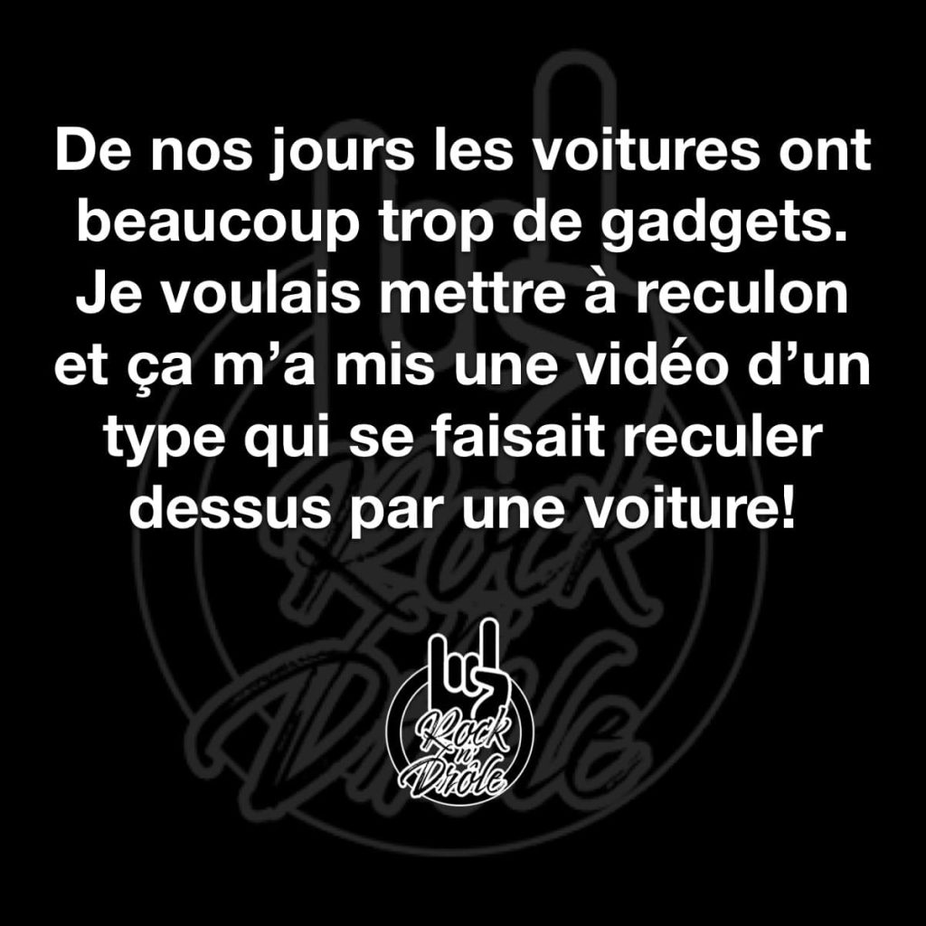 De nos jours les voitures ont beaucoup trop de gadgets.
Je voulais mettre à reculon et ça m'a mis une vidéo d'un type qui se faisait reculer dessus par une voiture!