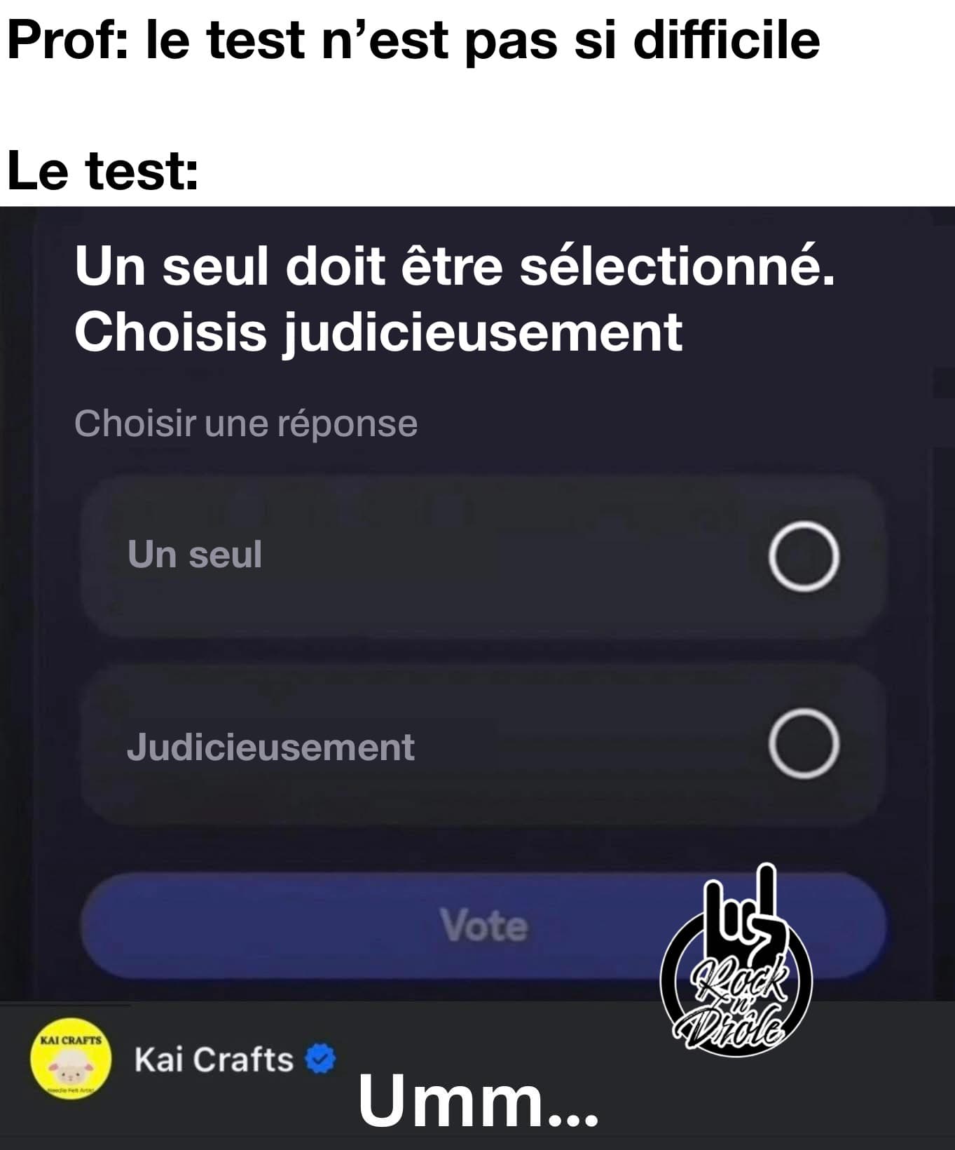 Quand le prof te dit que le test n'est pas si difficile. Un seul doit être sélectionné. choisis judicieusement